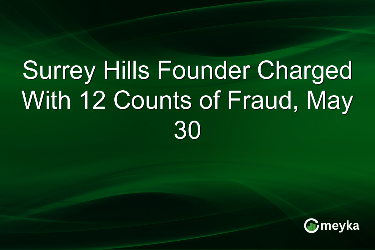 Surrey Hills Founder Charged With 12 Counts of Fraud, May 30
