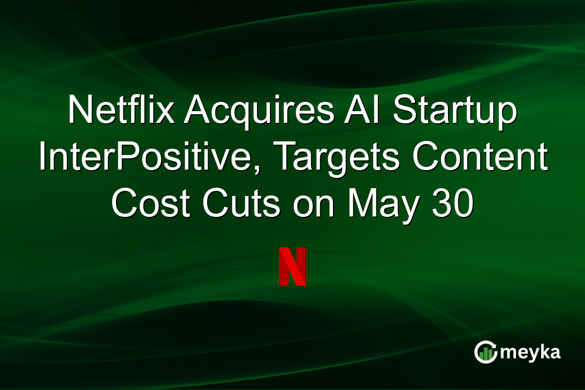 Netflix Acquires AI Startup InterPositive, Targets Content Cost Cuts on May 30