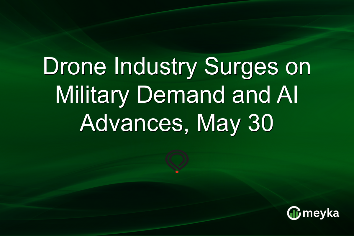 Drone Industry Surges on Military Demand and AI Advances, May 30
