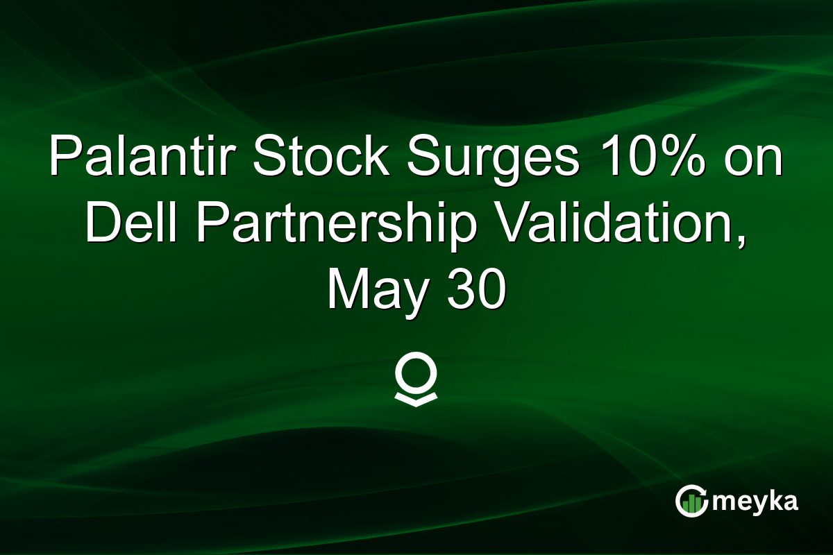 Palantir Stock Surges 10% on Dell Partnership Validation, May 30