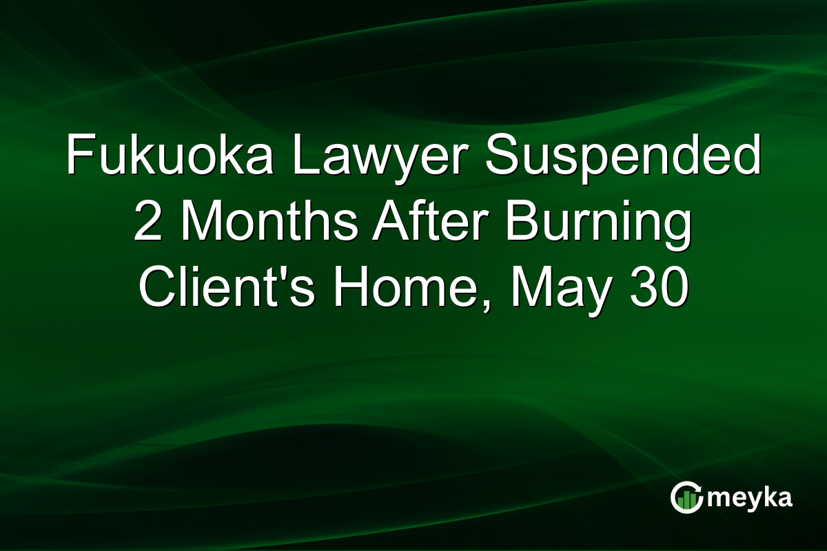 Fukuoka Lawyer Suspended 2 Months After Burning Client’s Home, May 30