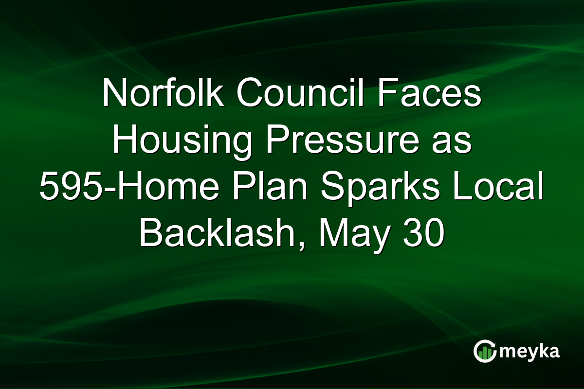 Norfolk Council Faces Housing Pressure as 595-Home Plan Sparks Local Backlash, May 30