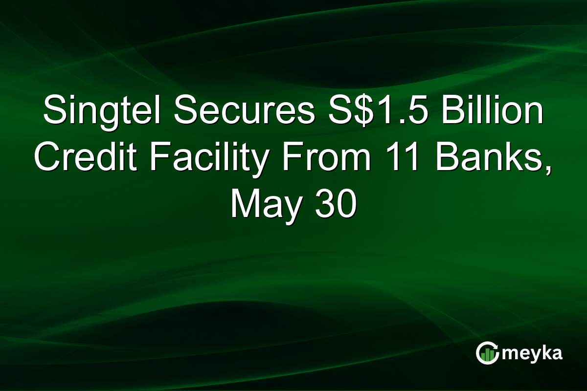 Singtel Secures S$1.5 Billion Credit Facility From 11 Banks, May 30
