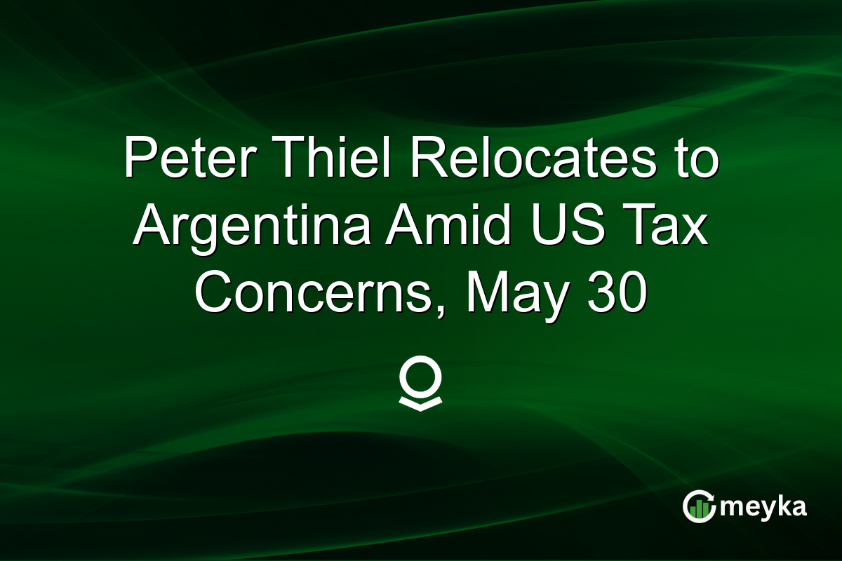 Peter Thiel Relocates to Argentina Amid US Tax Concerns, May 30