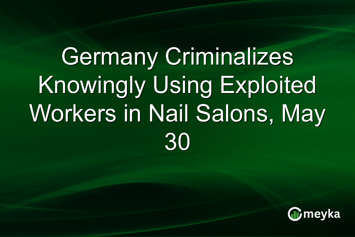 Germany Criminalizes Knowingly Using Exploited Workers in Nail Salons, May 30