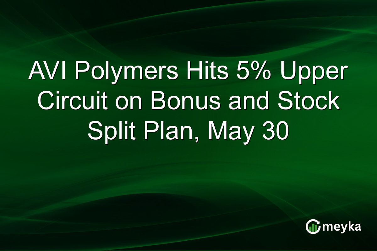 AVI Polymers Hits 5% Upper Circuit on Bonus and Stock Split Plan, May 30