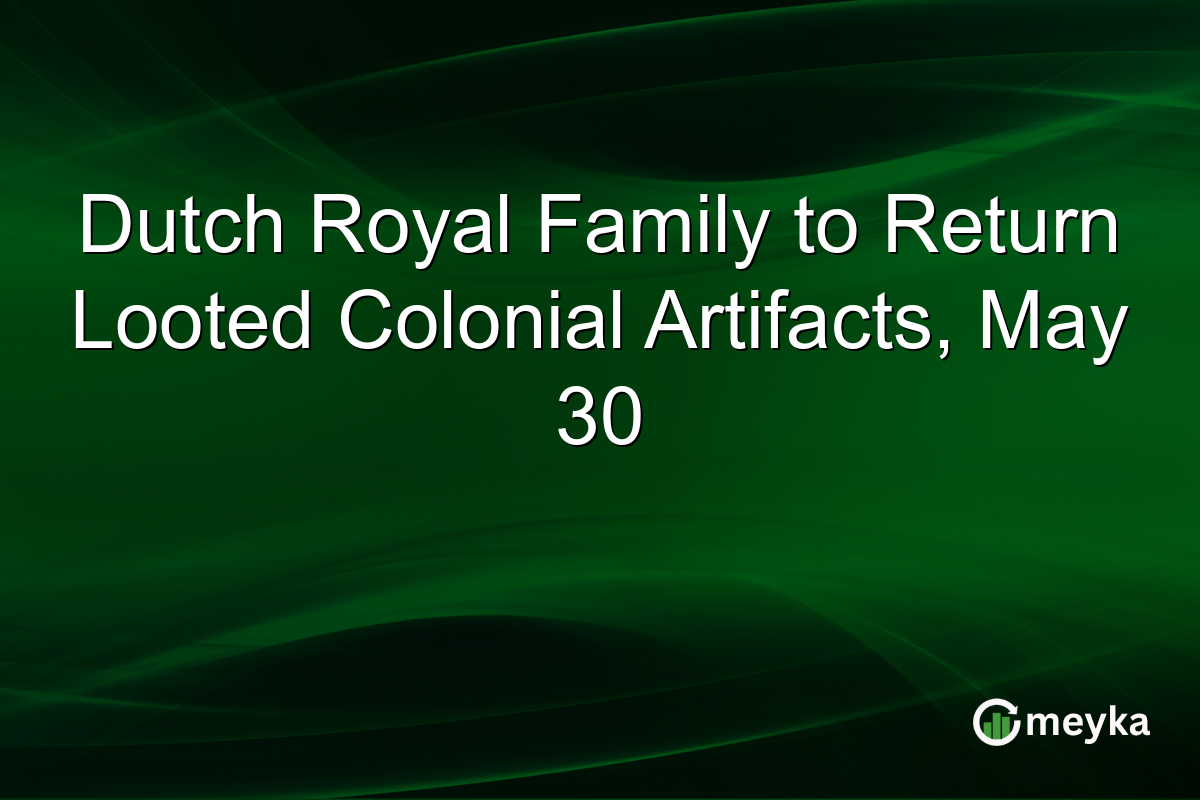 Dutch Royal Family to Return Looted Colonial Artifacts, May 30