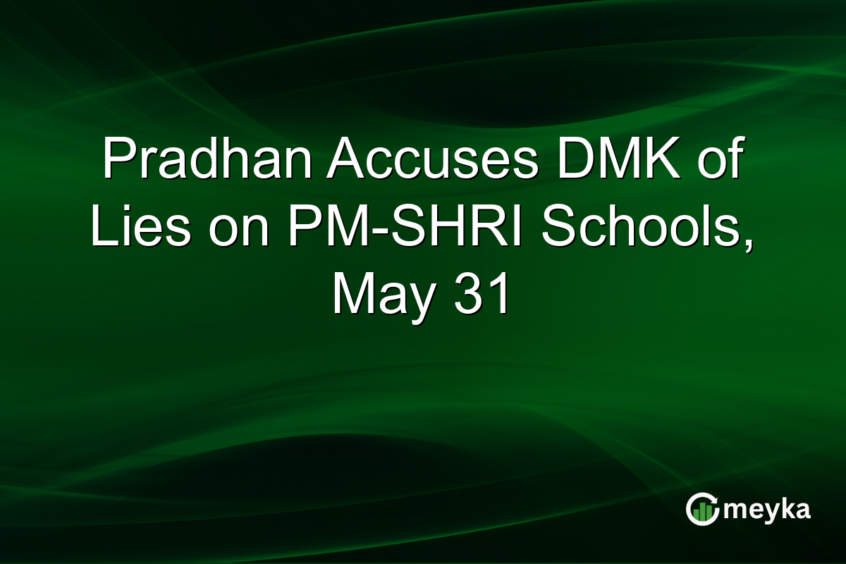 Pradhan Accuses DMK of Lies on PM-SHRI Schools, May 31