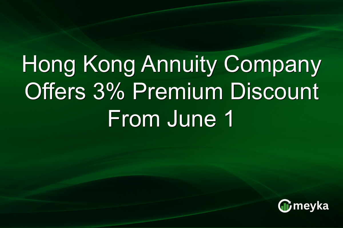Hong Kong Annuity Company Offers 3% Premium Discount From June 1