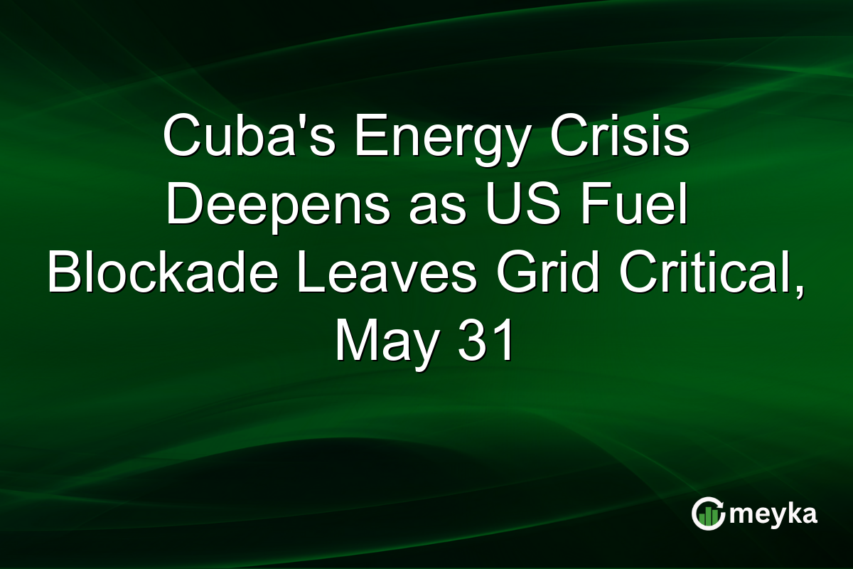 Cuba’s Energy Crisis Deepens as US Fuel Blockade Leaves Grid Critical, May 31