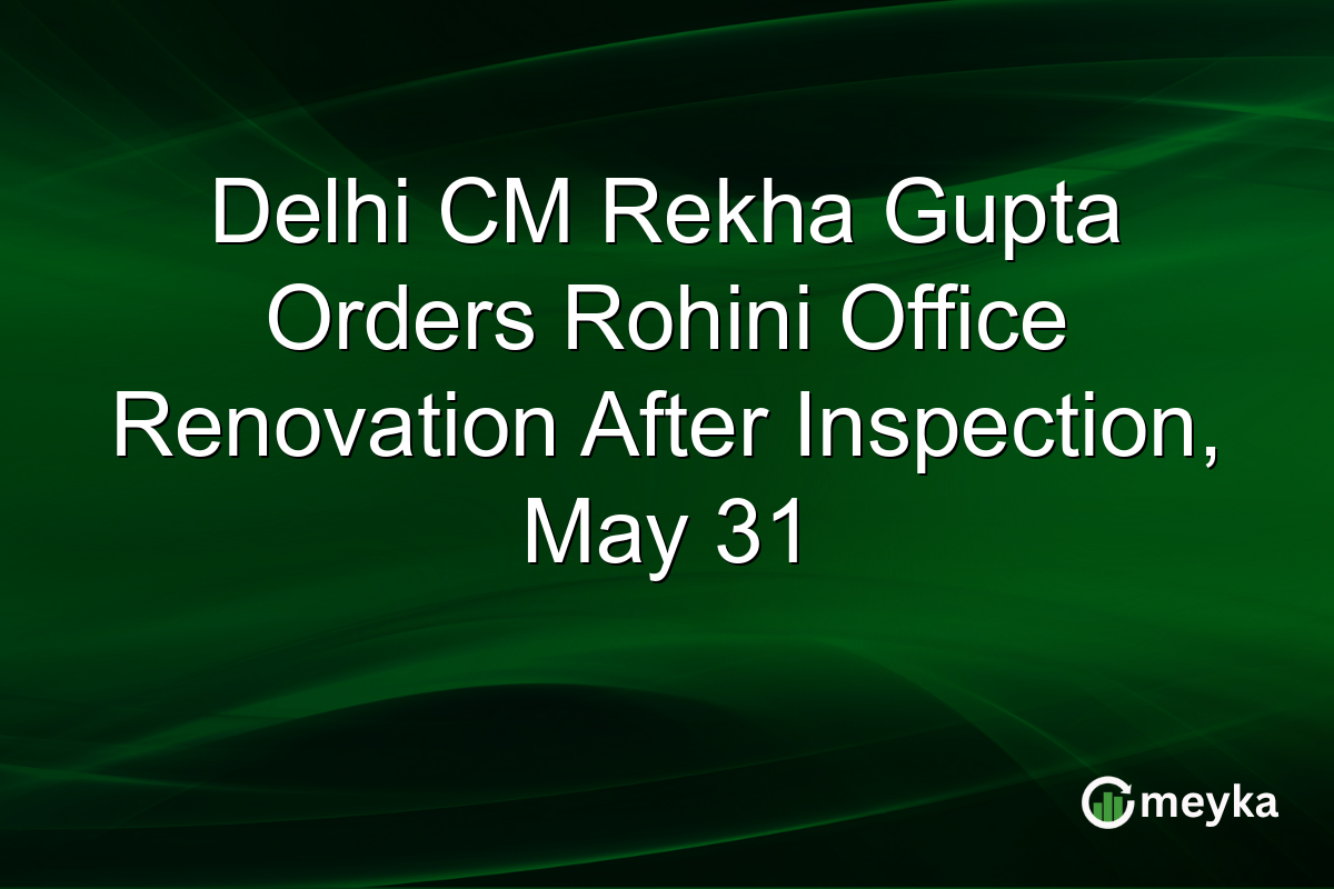 Delhi CM Rekha Gupta Orders Rohini Office Renovation After Inspection, May 31