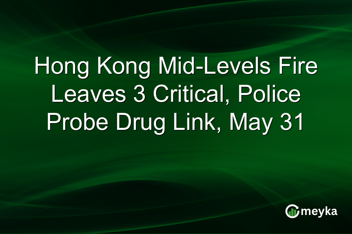 Hong Kong Mid-Levels Fire Leaves 3 Critical, Police Probe Drug Link, May 31