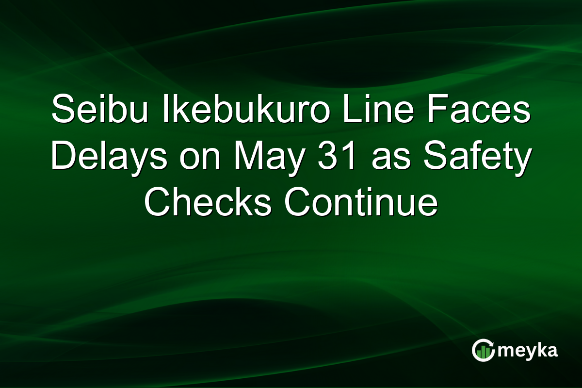 Seibu Ikebukuro Line Faces Delays on May 31 as Safety Checks Continue
