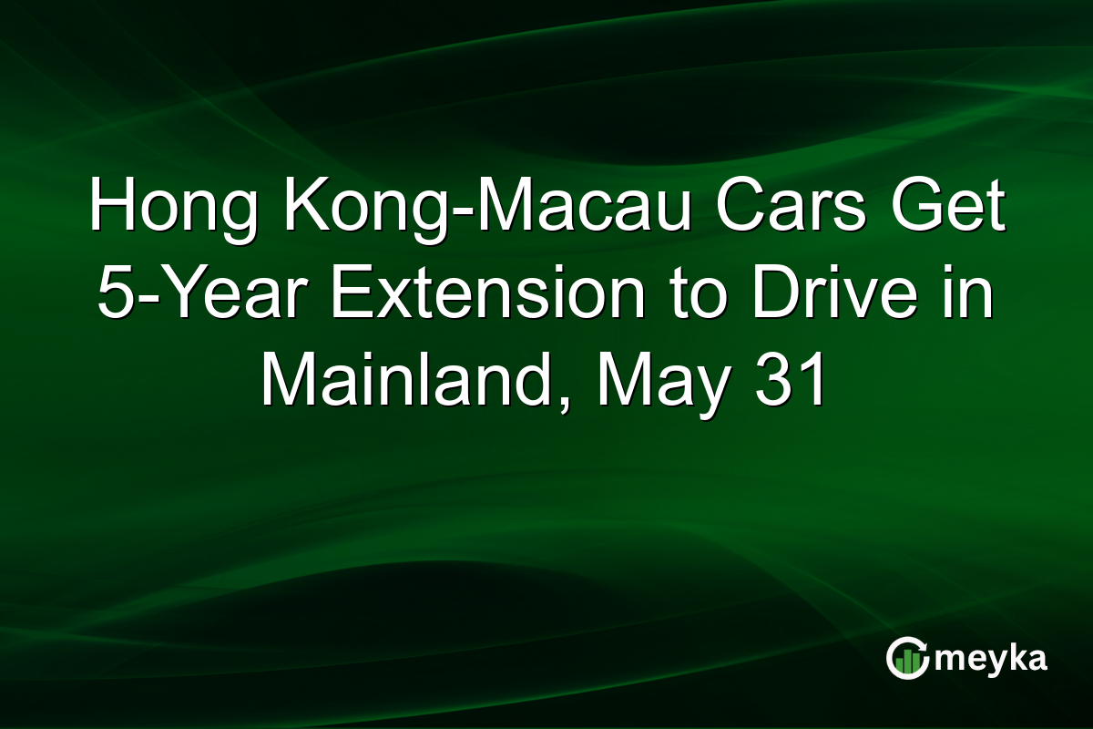 Hong Kong-Macau Cars Get 5-Year Extension to Drive in Mainland, May 31