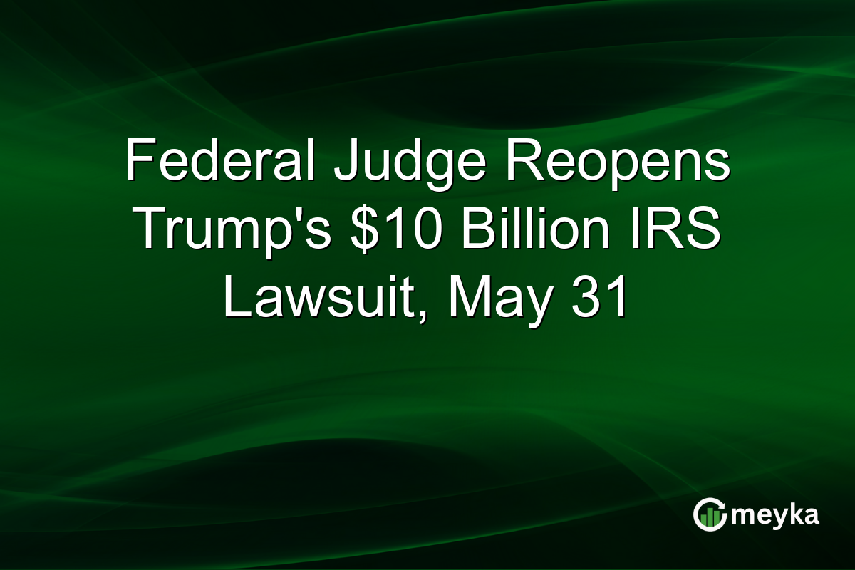 Federal Judge Reopens Trump’s $10 Billion IRS Lawsuit, May 31