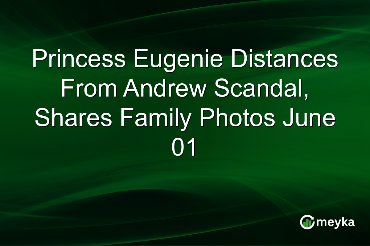Princess Eugenie Distances From Andrew Scandal, Shares Family Photos June 01