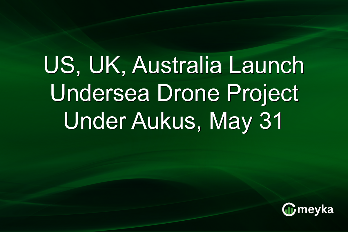 US, UK, Australia Launch Undersea Drone Project Under Aukus, May 31
