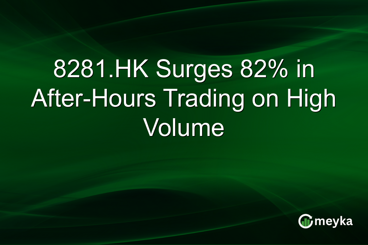 8281.HK Surges 82% in After-Hours Trading on High Volume