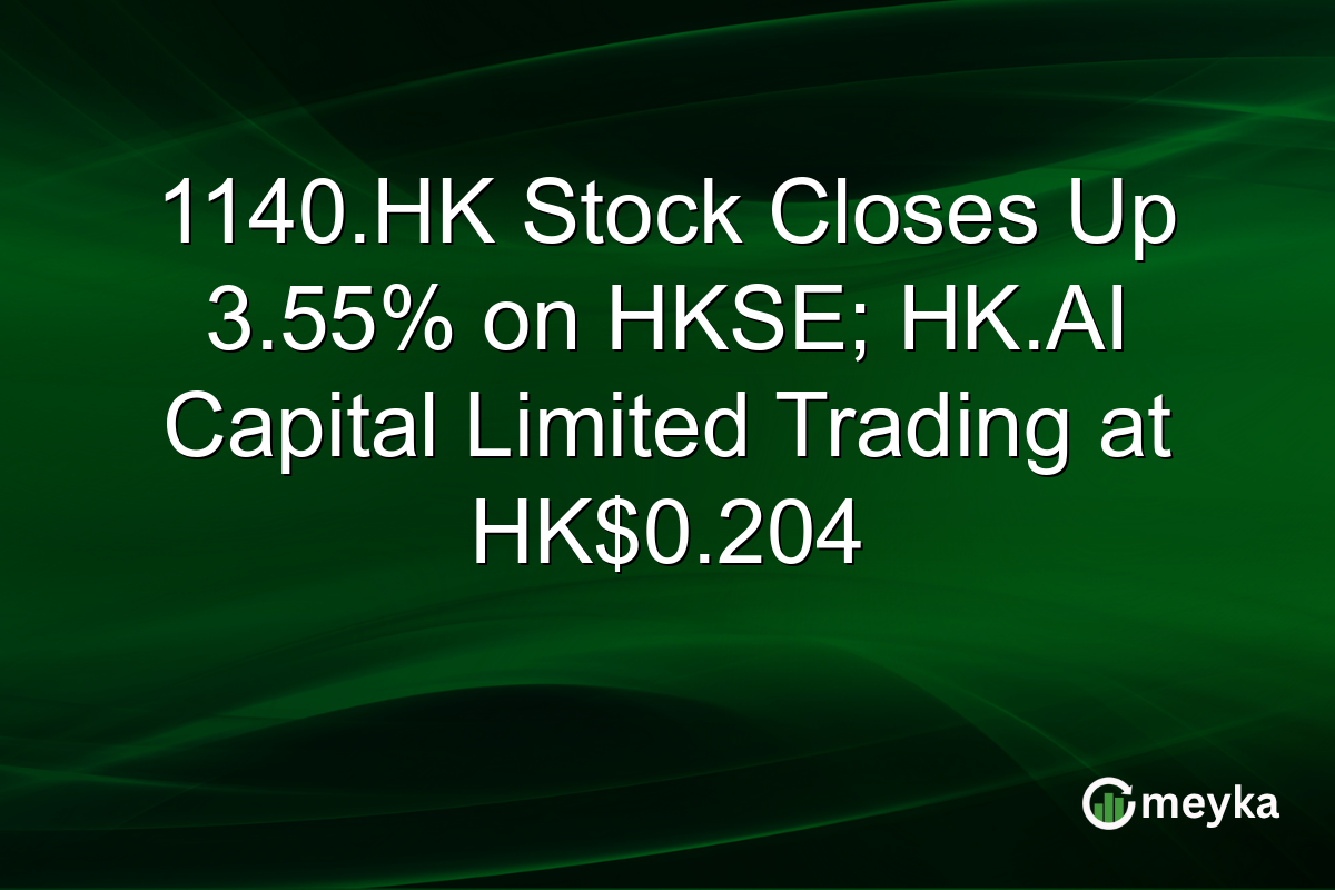 1140.HK Stock Closes Up 3.55% on HKSE; HK.AI Capital Limited Trading at HK$0.204