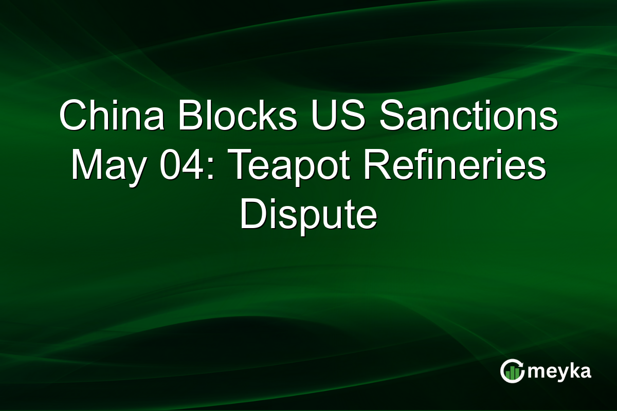 China Blocks US Sanctions May 04: Teapot Refineries Dispute
