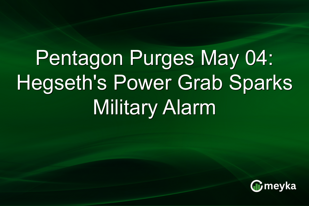Pentagon Purges May 04: Hegseth’s Power Grab Sparks Military Alarm