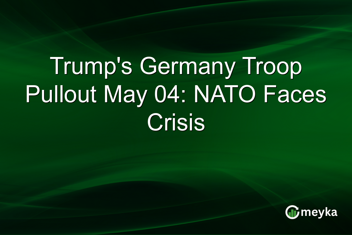 Trump’s Germany Troop Pullout May 04: NATO Faces Crisis