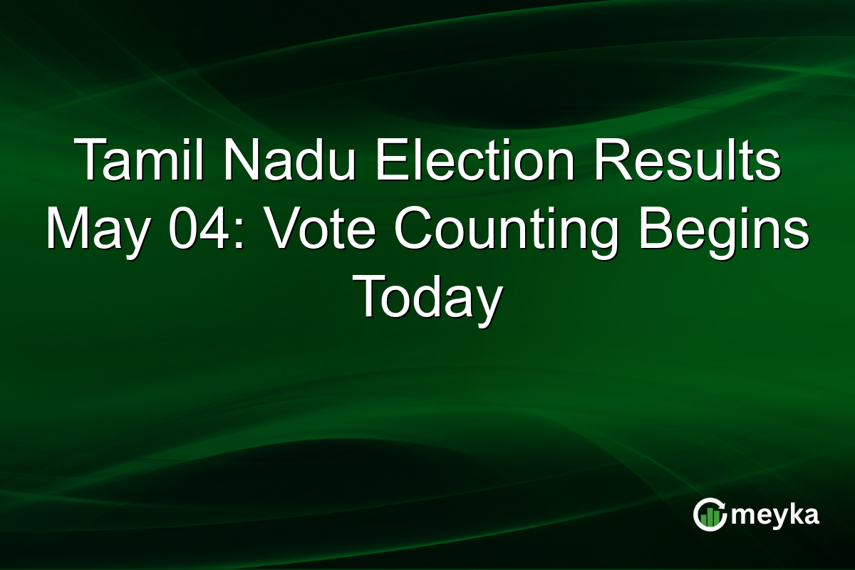 Tamil Nadu Election Results May 04: Vote Counting Begins Today