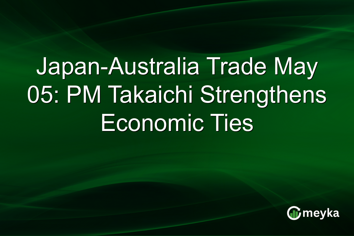 Japan-Australia Trade May 05: PM Takaichi Strengthens Economic Ties