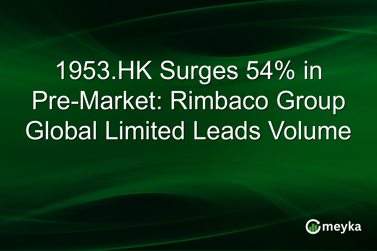 1953.HK Surges 54% in Pre-Market: Rimbaco Group Global Limited Leads Volume