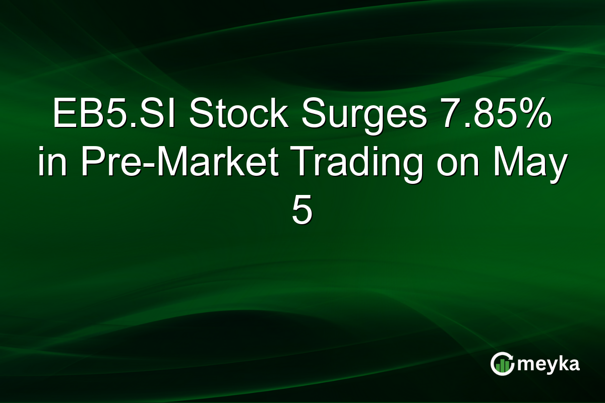 EB5.SI Stock Surges 7.85% in Pre-Market Trading on May 5