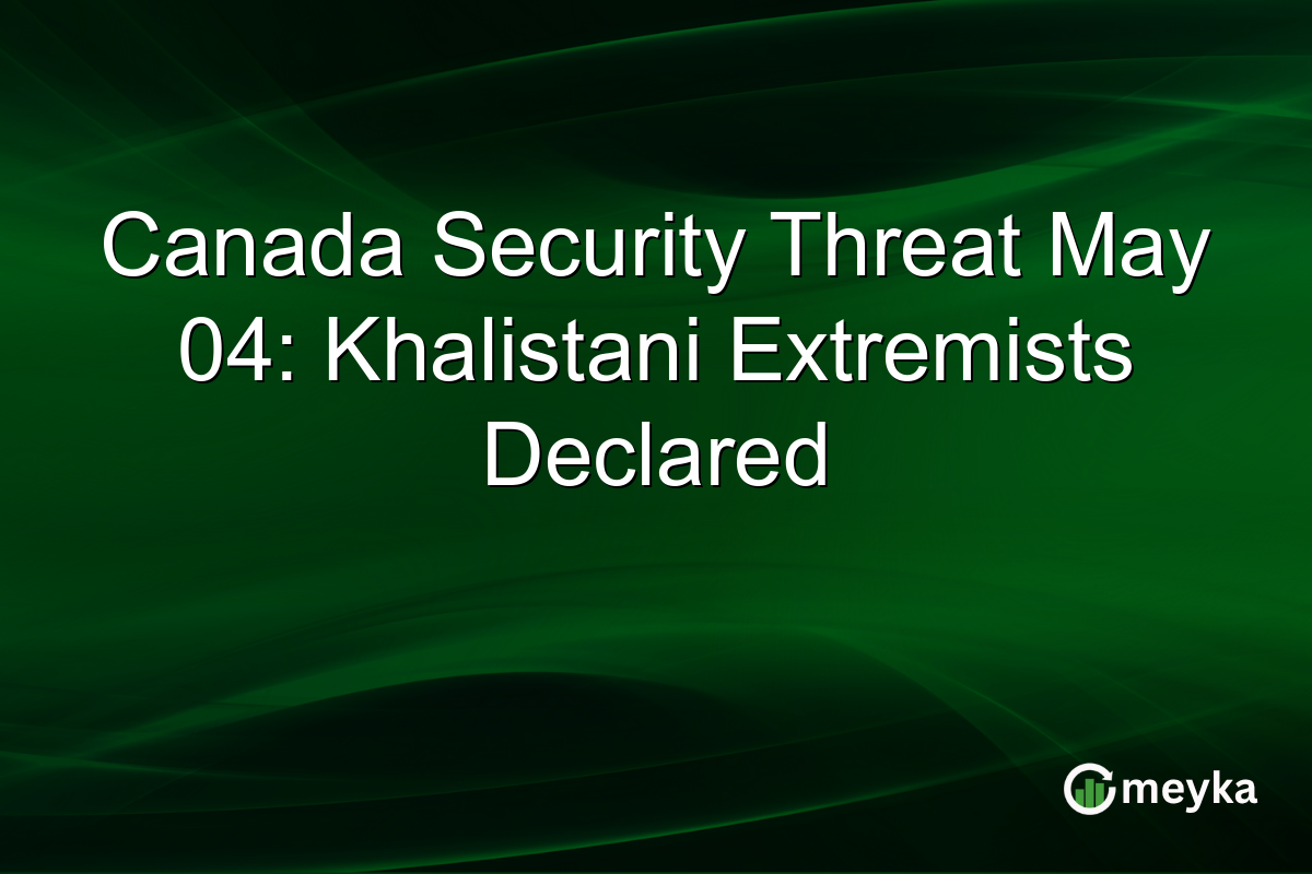 Canada Security Threat May 04: Khalistani Extremists Declared