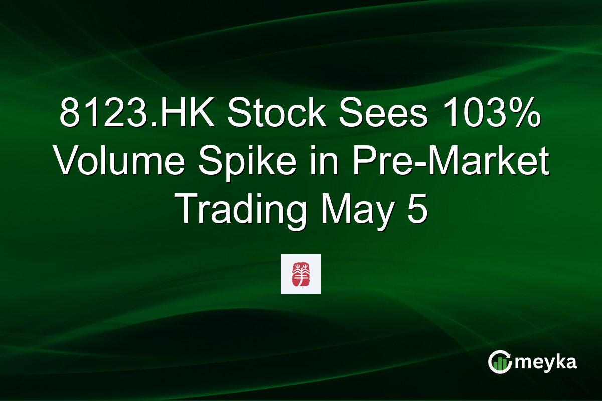 8123.HK Stock Sees 103% Volume Spike in Pre-Market Trading May 5