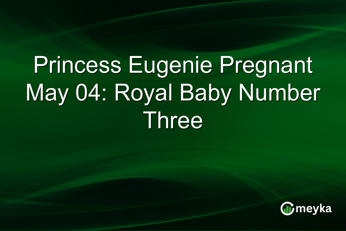 Princess Eugenie Pregnant May 04: Royal Baby Number Three