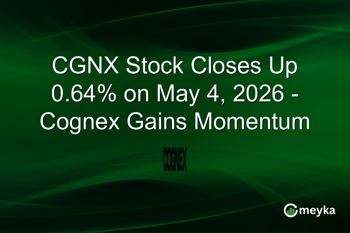 CGNX Stock Closes Up 0.64% on May 4, 2026 – Cognex Gains Momentum