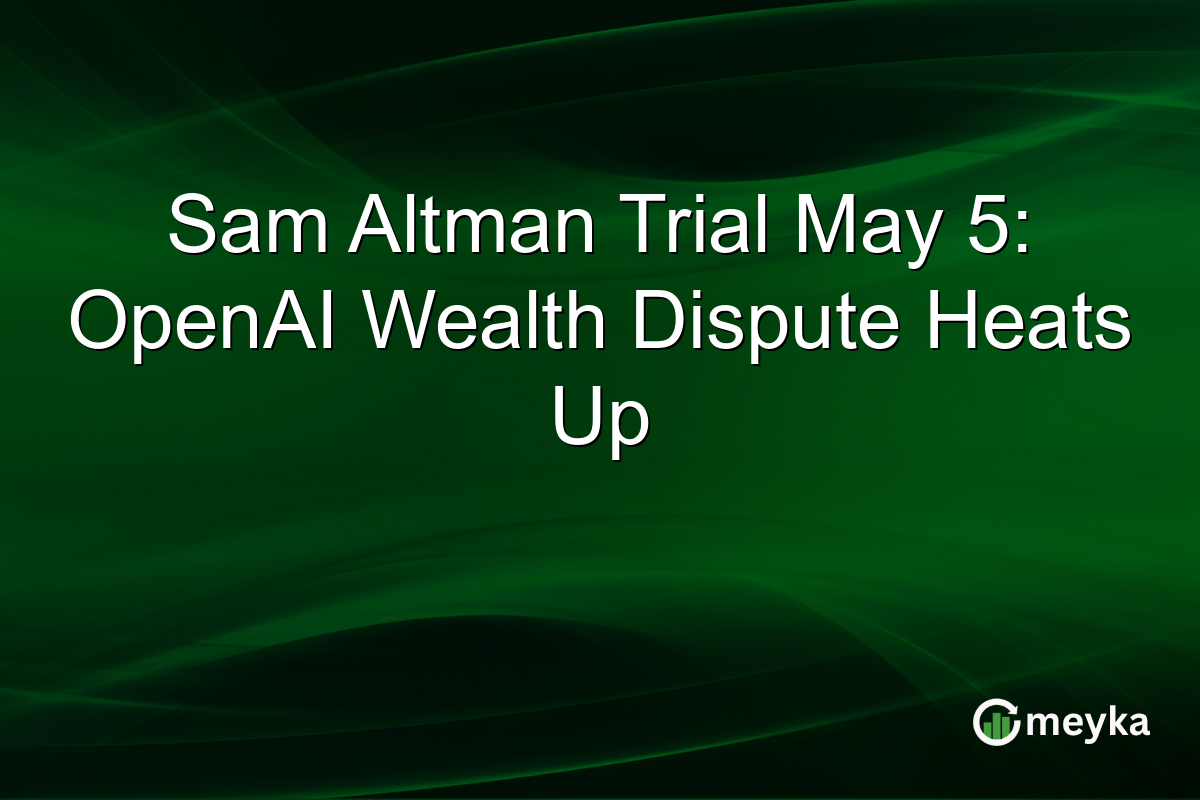 Sam Altman Trial May 5: OpenAI Wealth Dispute Heats Up
