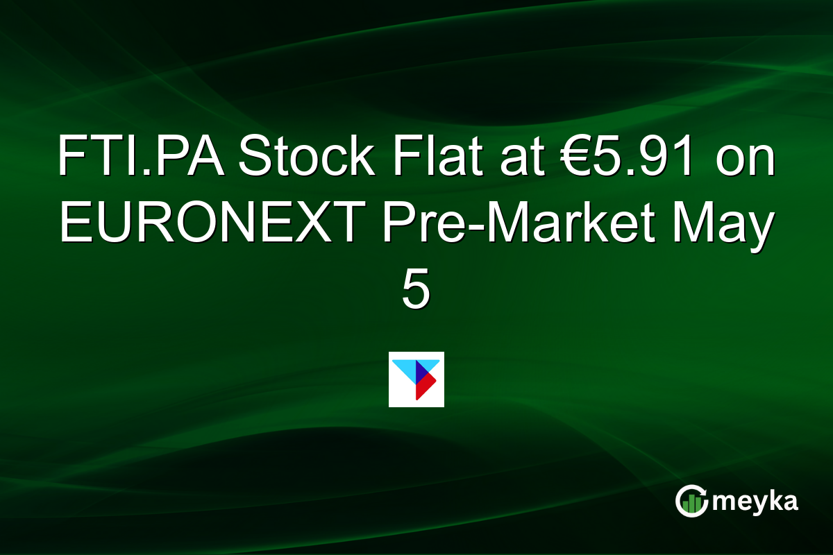 FTI.PA Stock Flat at €5.91 on EURONEXT Pre-Market May 5