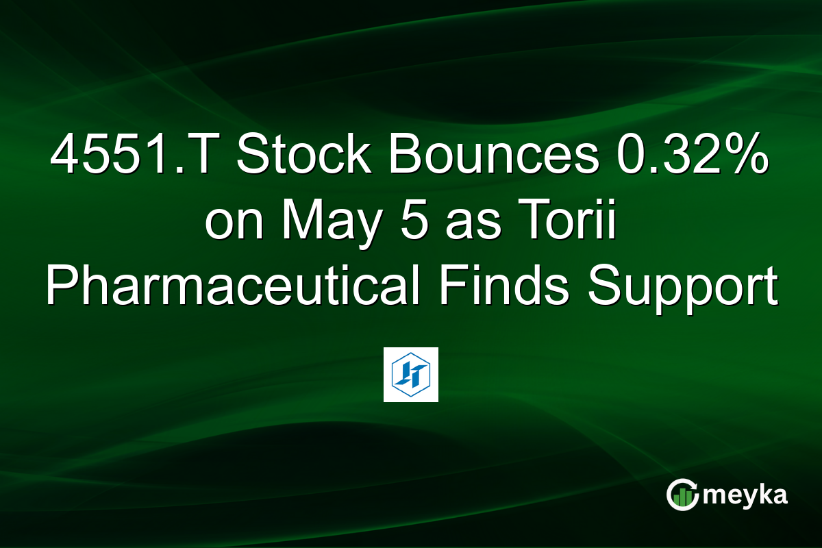 4551.T Stock Bounces 0.32% on May 5 as Torii Pharmaceutical Finds Support