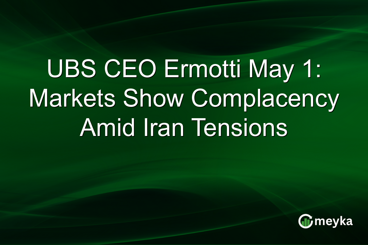 UBS CEO Ermotti May 1: Markets Show Complacency Amid Iran Tensions