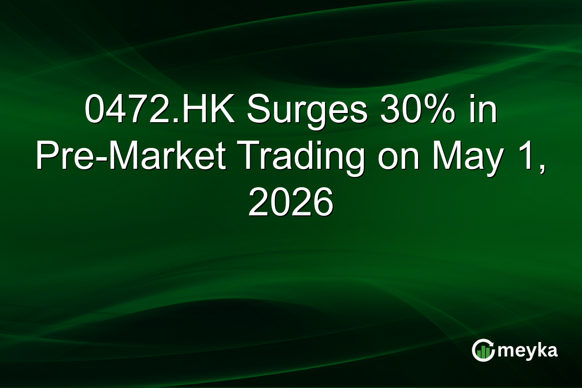 0472.HK Surges 30% in Pre-Market Trading on May 1, 2026