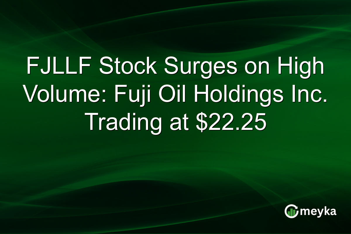 FJLLF Stock Surges on High Volume: Fuji Oil Holdings Inc. Trading at $22.25
