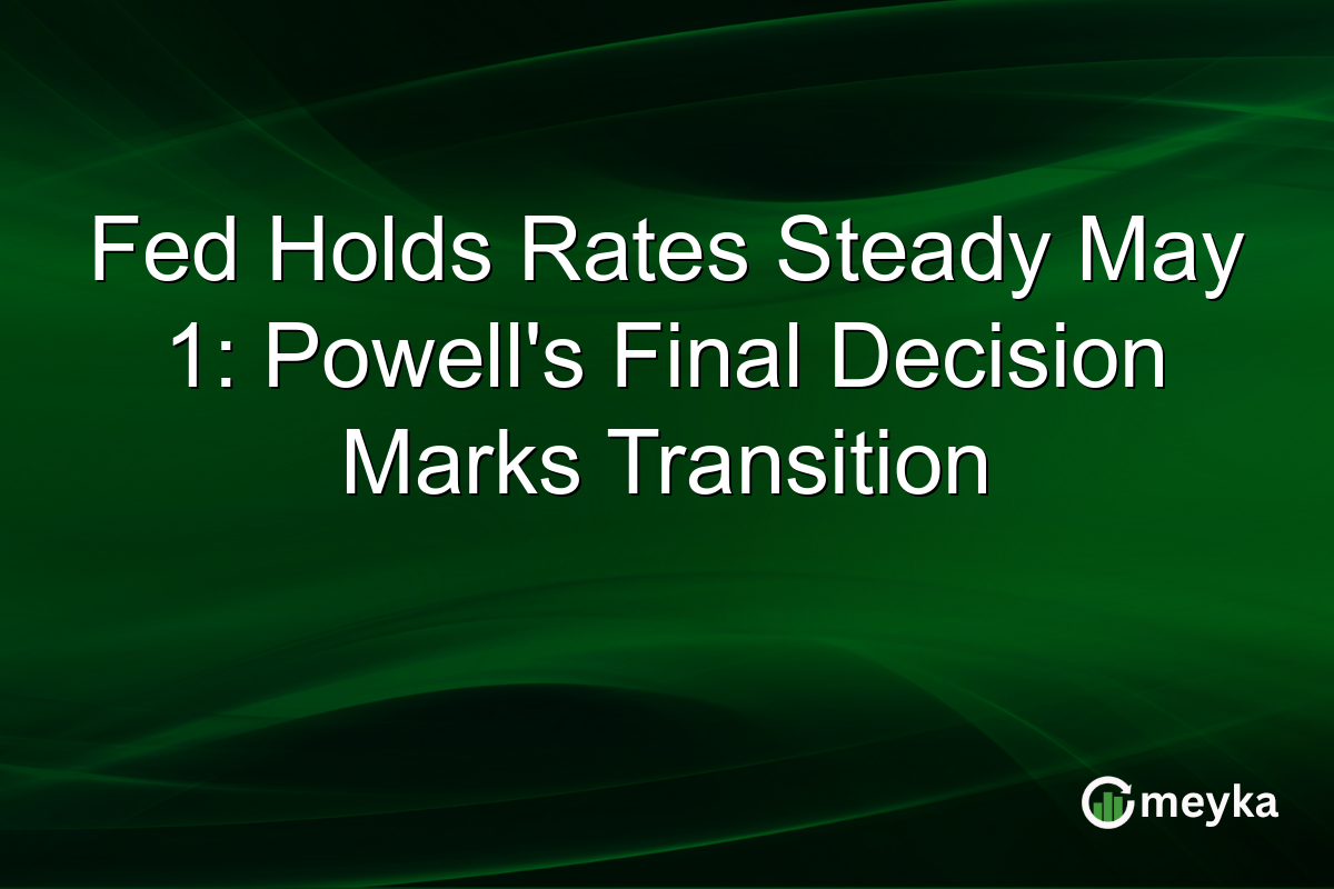Fed Holds Rates Steady May 1: Powell’s Final Decision Marks Transition