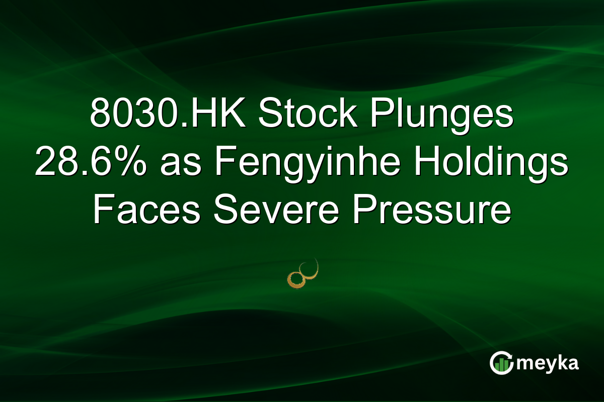8030.HK Stock Plunges 28.6% as Fengyinhe Holdings Faces Severe Pressure
