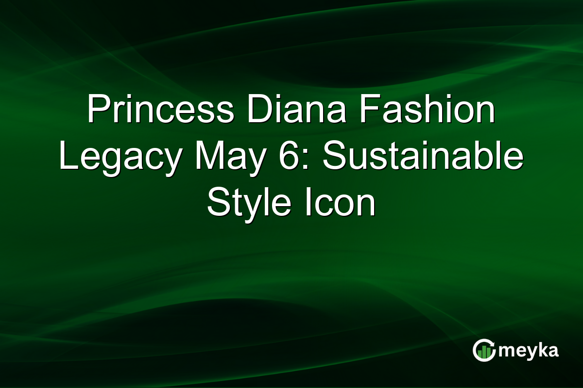 Princess Diana Fashion Legacy May 6: Sustainable Style Icon