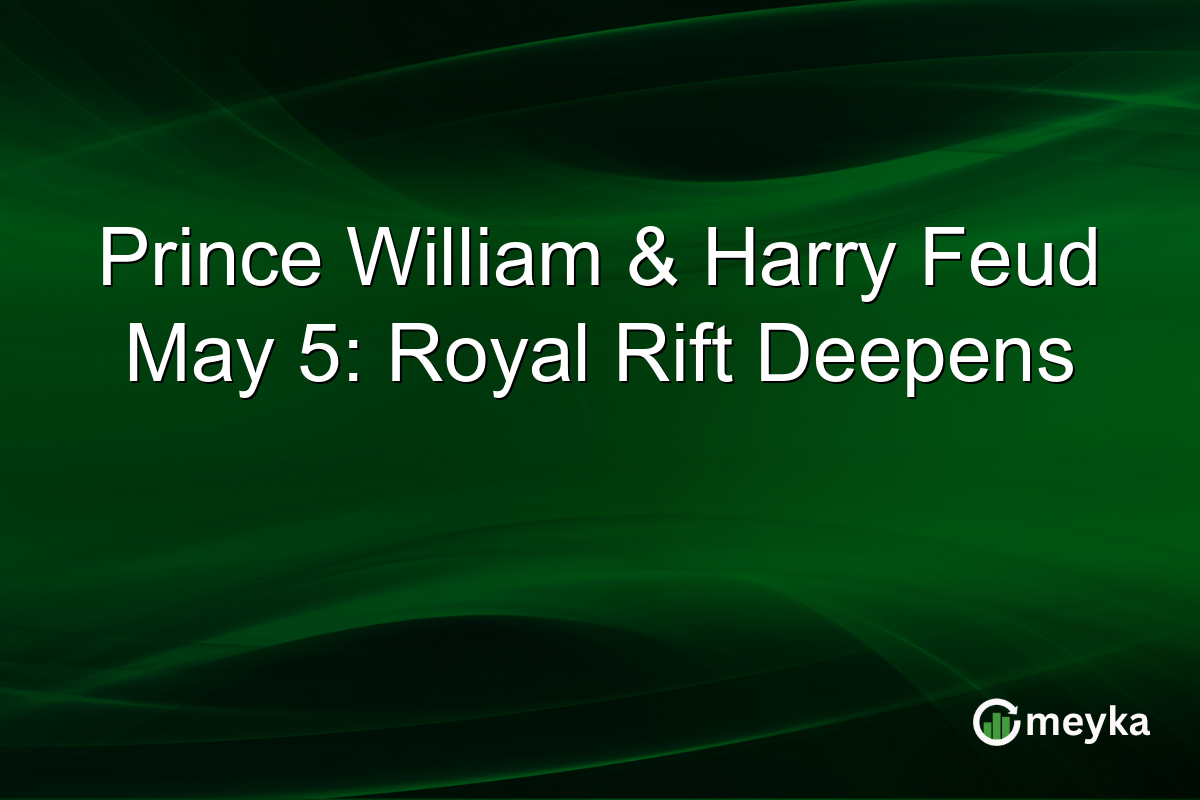 Prince William & Harry Feud May 5: Royal Rift Deepens
