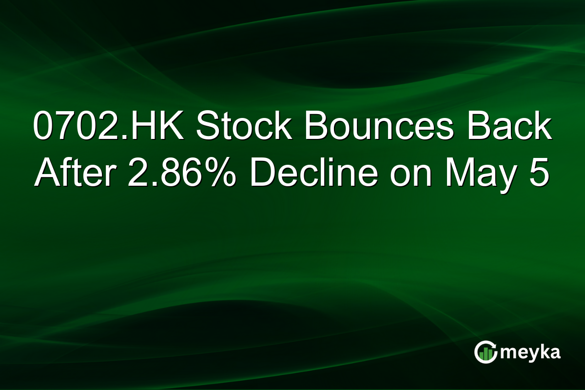0702.HK Stock Bounces Back After 2.86% Decline on May 5