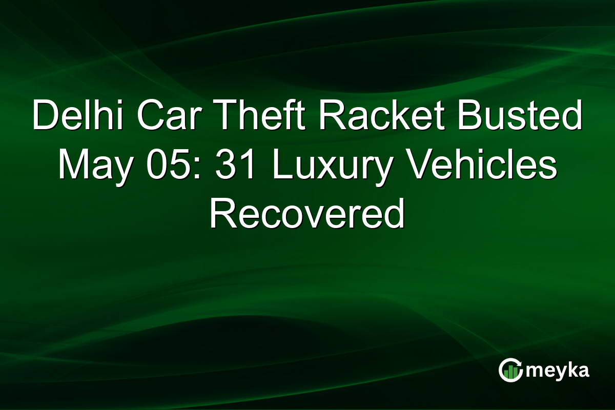 Delhi Car Theft Racket Busted May 05: 31 Luxury Vehicles Recovered