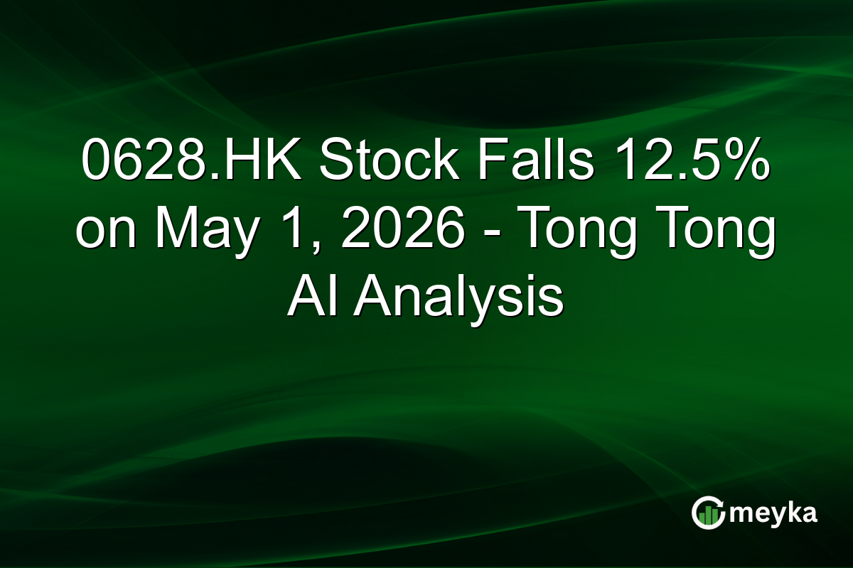 0628.HK Stock Falls 12.5% on May 1, 2026 – Tong Tong AI Analysis
