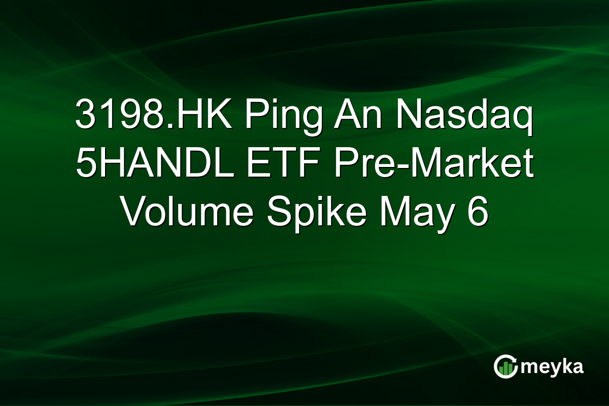 3198.HK Ping An Nasdaq 5HANDL ETF Pre-Market Volume Spike May 6