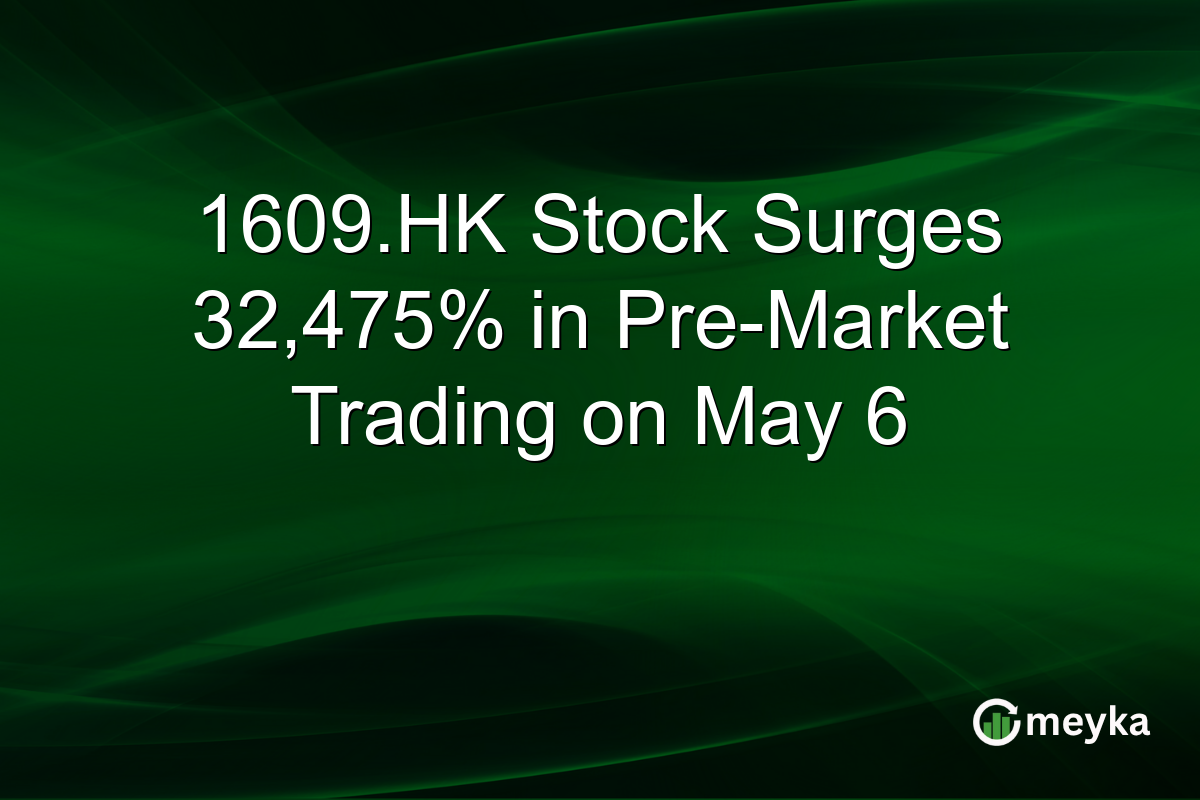 1609.HK Stock Surges 32,475% in Pre-Market Trading on May 6