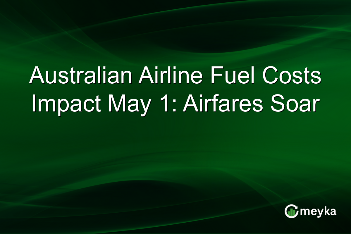 Australian Airline Fuel Costs Impact May 1: Airfares Soar